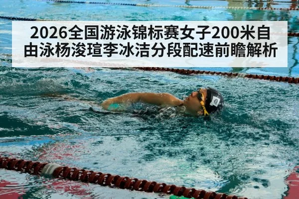 2026全国游泳锦标赛女子200米自由泳杨浚瑄李冰洁分段配速前瞻解析
